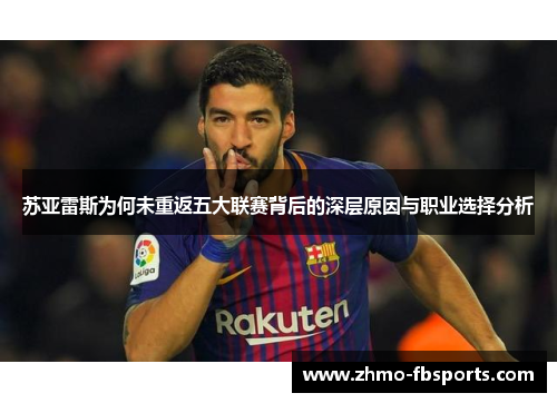 苏亚雷斯为何未重返五大联赛背后的深层原因与职业选择分析