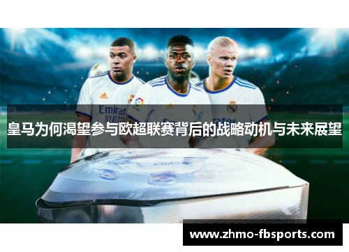 皇马为何渴望参与欧超联赛背后的战略动机与未来展望