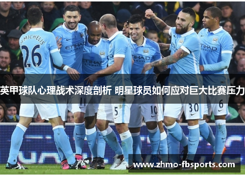 英甲球队心理战术深度剖析 明星球员如何应对巨大比赛压力 英甲球队心理战术深度剖析 明星球员如何应对巨大比赛压力