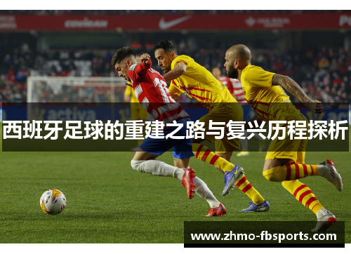 西班牙足球的重建之路与复兴历程探析