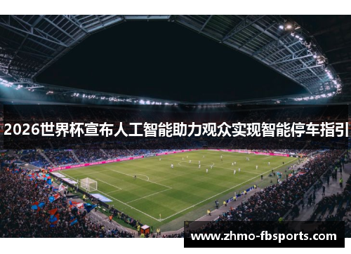 2026世界杯宣布人工智能助力观众实现智能停车指引
