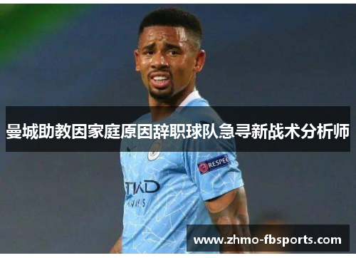 曼城助教因家庭原因辞职球队急寻新战术分析师