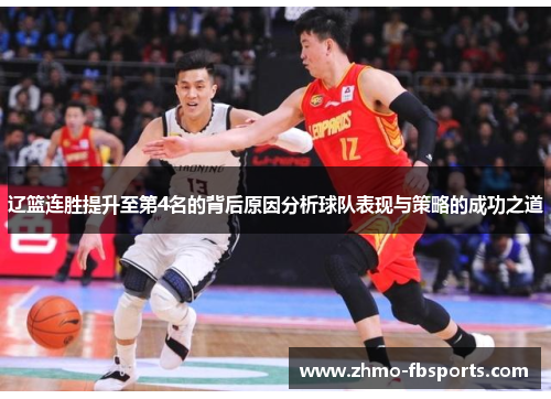 辽篮连胜提升至第4名的背后原因分析球队表现与策略的成功之道 辽篮连胜提升至第4名的背后原因分析球队表现与策略的成功之道