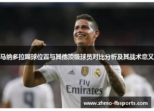 马纳多拉踢球位置与其他顶级球员对比分析及其战术意义 马纳多拉踢球位置与其他顶级球员对比分析及其战术意义